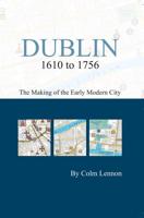 Dublin 1610 to 1756: The Making of the Early Modern City