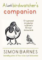 A Bad Birdwatcher's Companion, or, A Personal Introduction to Britain's 50 Most Obvious Birds