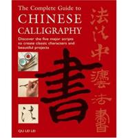 The Complete Guide to Chinese Calligraphy: Discover the Five Major Scripts to Create Classic Characters and Beautiful Projects