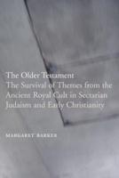 The Older Testament: The Survival of Themes from the Ancient Royal Cult in Sectarian Judaism and Early Christianity