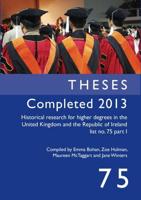 Theses Completed 2013: Historical Research for Higher Degrees in the United Kingdom and the Republic of Ireland, Vol. 75