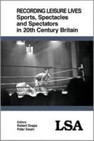 Recording Leisure Lives. Sports, Spectacles and Spectators in 20th Century Britain