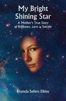 My Bright Shining Star: A Mother's True Story of Brilliance, Love and Suicide