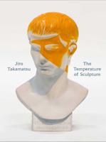 Jiro Takamatsu - The Temperature of Sculpture