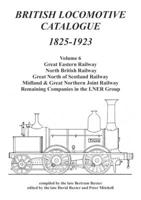 British Locomotive Catalogue, 1825-1923. Volume 6 Great Eastern Railway, North British Railway, Great North of Scotland Railway, Midland & Great North Joint Railway, Remaining Companies in the LNER Group