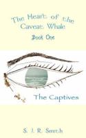 The Heart of the Caveat Whale. Book One The Captives