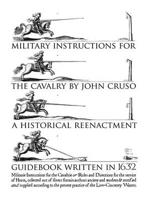 Military Instructions for the Cavalry by John Cruso: A Historical Reenactment Guidebook Written in 1632