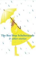 The Bus Stop Scheherazade & Other Stories