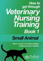 How to Get Through Veterinary Nurse Training. Book 1