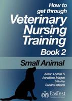 How to Get Through Veterinary Nurse Training. Book 2