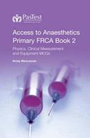 Access to Anaesthetics. Primary FRCA Pocket Book 2 Physics, Clinical Measurement and Equipment MCQs
