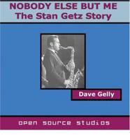 Nobody Else But Me - The Stan Getz Story