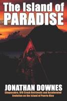 The Island of Paradise - Chupacabra, UFO Crash Retrievals, and Accelerated Evolution on the Island of Puerto Rico