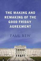 The Making and Remaking of the Good Friday Agreement