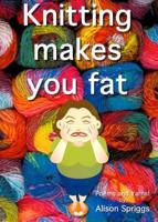 Knitting Makes You Fat