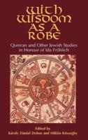 With Wisdom as a Robe: Qumran and Other Jewish Studies in Honour of Ida Fröhlich