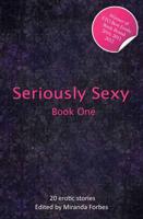 Seriously Sexy. 1 a Collection of Twenty Erotic Stories
