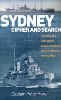 Sydney Cipher and Search: Solving the Last Great Naval Mystery of the Second World Wa