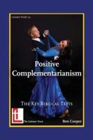 Positive Complementarianism: The Key Biblical Texts