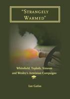 "Strangely Warmed": Whitefield, Toplady, Simeon and Wesley's Arminian Campaigns