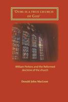 'Ours is a true church of God': William Perkins and the Reformed doctrine of the church