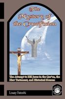 The Mystery of the Crucifixion: The Attempt to Kill Jesus in the Qur'an, the New Testament, and Historical Sources