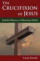 The Crucifixion of Jesus: Faithful History or Historical Faith?