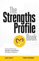 The Strengths Profile Book: Finding What You Can Do + Love To Do And Why It Matters