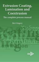 Extrusion Coating, Lamination and Coextrusion: The complete process manual