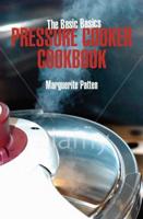 The Basic Basics Pressure Cooker Cookbook