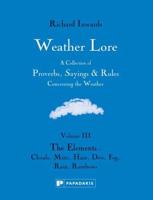 Weather Lore. Volume III The Elements, Clouds, Mist, Haze, Dew, Fog, Rain, Rainbows