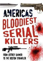 America's Bloodiest Serial Killers: From Jeffrey Dahmer to the Boston Strangler