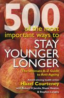 500 of the Most Important Ways to Stay Younger Longer