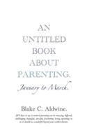 AN UNTITLED BOOK ABOUT PARENTING: January to March