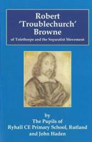 Robert 'Troublechurch' Browne of Tolethrope and the Separatist Movement