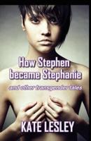 How Stephen Became Stephanie and Other Transgender Tales