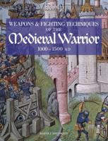 Weapons & Fighting Techniques of the Medieval Warrior, 1000 - 1500 AD