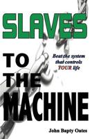 SLAVES TO THE MACHINE: Beat The System That Controls YOUR life