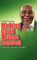 Making Good Things Happen: The Atiku Abubakar Policy Document big font)P