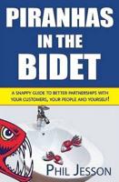 Piranhas in the Bidet: A Snappy Guide to Better Partnerships with Your Customers, Your People and Yourself!