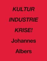 Johannes Albers: Kultur Industrie Krise!