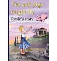 Yes, and Pigs Might Fly. Rosie's Story