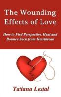 The Wounding Effects of Love. How to Find Perspective, Heal and Bounce Back from Heartbreak