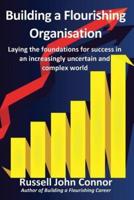 Building a Flourishing Organisation; Laying the Foundations for Success in an Increasingly Uncertain and Complex World