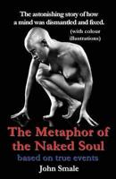The Metaphor of the Naked Soul.  The astonishing illustrated story of how a mind was dismantled and repaired