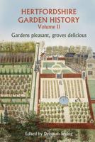 Hertfordshire Garden History. Volume II Gardens Pleasant, Groves Delicious