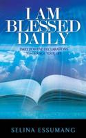 I Am Blessed Daily: Daily positive declarations to change your life