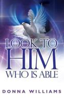 Look To Him Who Is Able