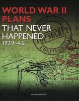 World War II Plans That Never Happened, 1939-45