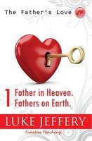 The Father's Love Bible Study 1 Father in Heaven, Fathers on Earth